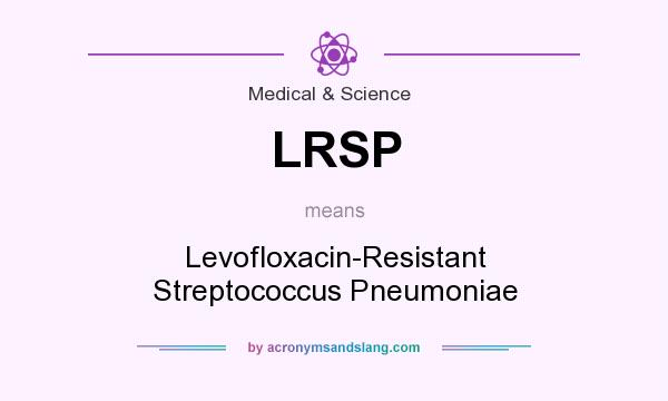 What does LRSP mean? It stands for Levofloxacin-Resistant Streptococcus Pneumoniae
