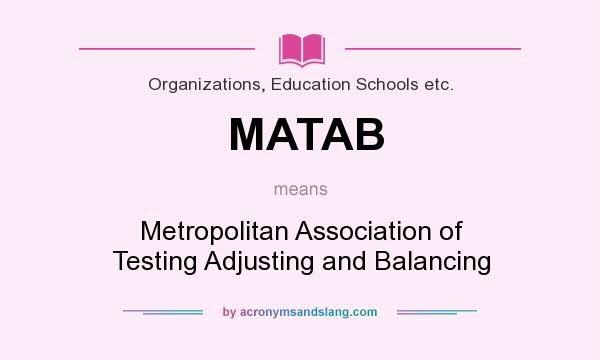 What does MATAB mean? It stands for Metropolitan Association of Testing Adjusting and Balancing