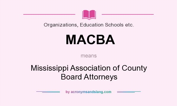 What does MACBA mean? It stands for Mississippi Association of County Board Attorneys