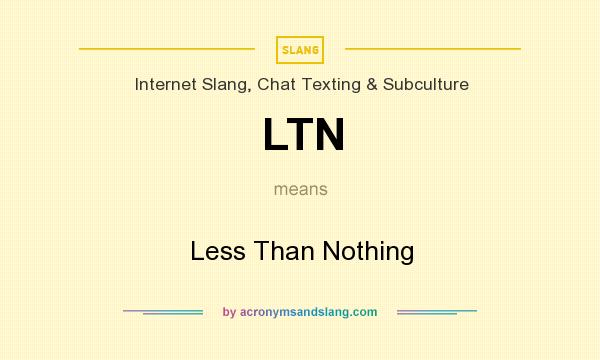 What does LTN mean? It stands for Less Than Nothing