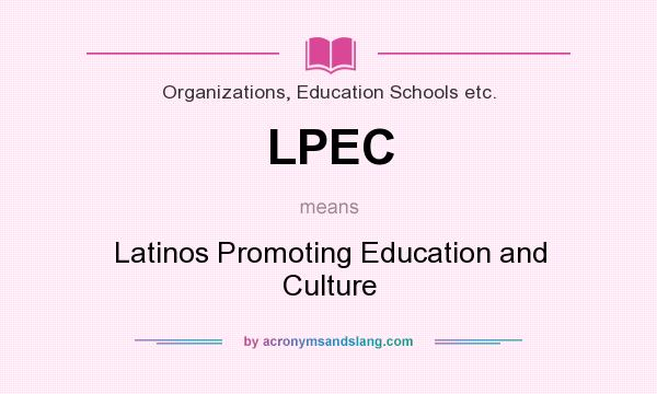 What does LPEC mean? It stands for Latinos Promoting Education and Culture