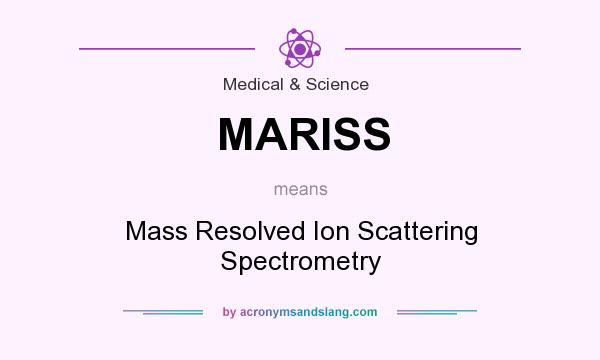 What does MARISS mean? It stands for Mass Resolved Ion Scattering Spectrometry