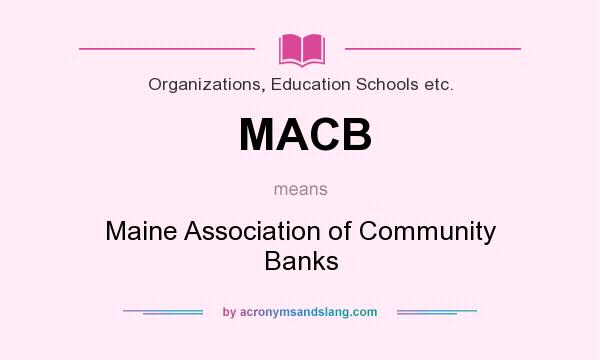 What does MACB mean? It stands for Maine Association of Community Banks