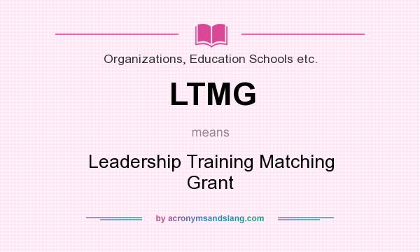 What does LTMG mean? It stands for Leadership Training Matching Grant
