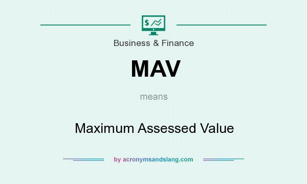 What does MAV mean? It stands for Maximum Assessed Value