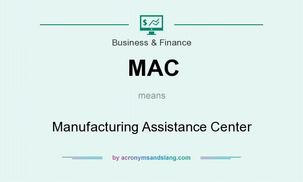 What does MAC mean? It stands for Manufacturing Assistance Center