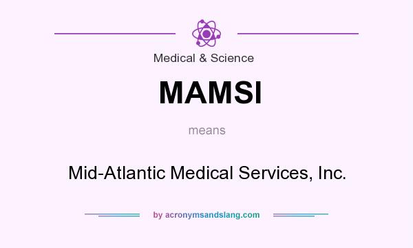 What does MAMSI mean? It stands for Mid-Atlantic Medical Services, Inc.