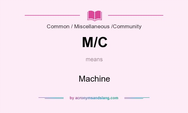 What does M/C mean? It stands for Machine