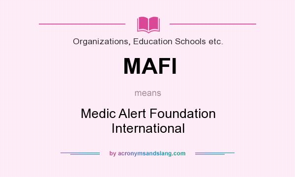 What does MAFI mean? It stands for Medic Alert Foundation International