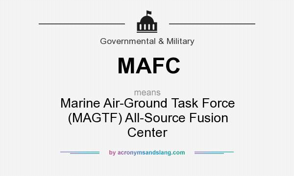 What does MAFC mean? It stands for Marine Air-Ground Task Force (MAGTF) All-Source Fusion Center