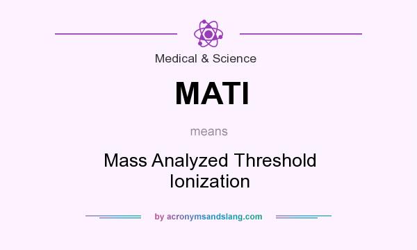 What does MATI mean? It stands for Mass Analyzed Threshold Ionization