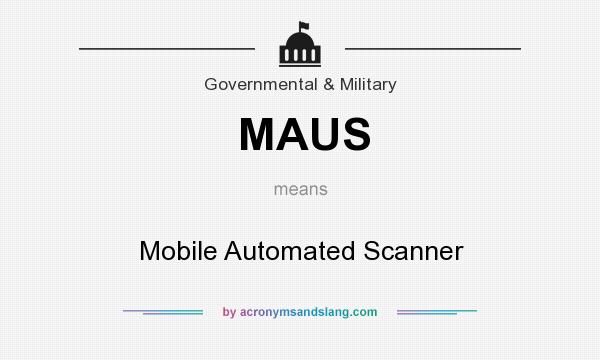 What does MAUS mean? It stands for Mobile Automated Scanner