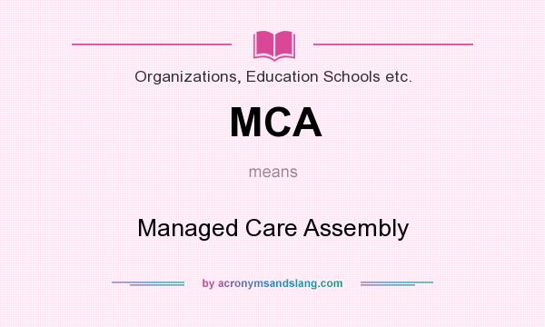 What does MCA mean? It stands for Managed Care Assembly