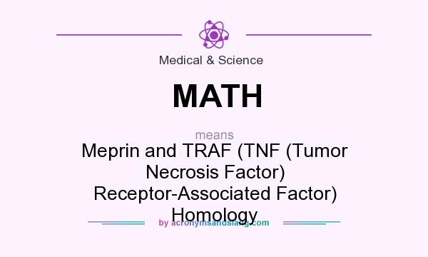 What does MATH mean? It stands for Meprin and TRAF (TNF (Tumor Necrosis Factor) Receptor-Associated Factor) Homology
