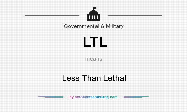 What does LTL mean? It stands for Less Than Lethal