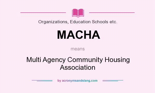 What does MACHA mean? It stands for Multi Agency Community Housing Association