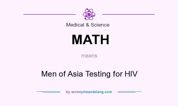 What does MATH mean? It stands for Men of Asia Testing for HIV