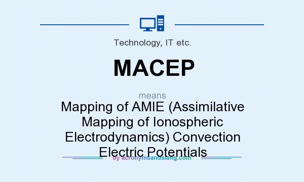 What does MACEP mean? It stands for Mapping of AMIE (Assimilative Mapping of Ionospheric Electrodynamics) Convection Electric Potentials