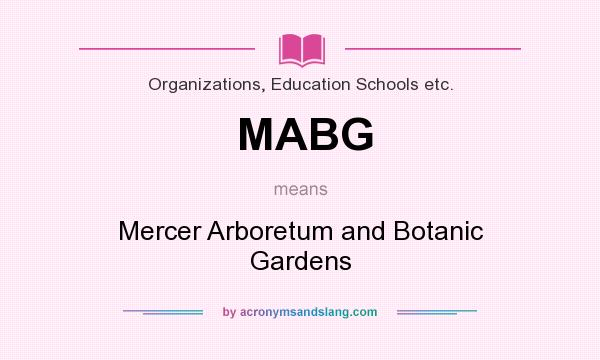 What does MABG mean? It stands for Mercer Arboretum and Botanic Gardens