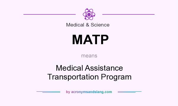 What does MATP mean? It stands for Medical Assistance Transportation Program