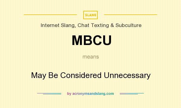 What does MBCU mean? It stands for May Be Considered Unnecessary