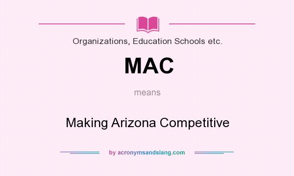 What does MAC mean? It stands for Making Arizona Competitive