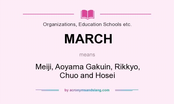 What does MARCH mean? It stands for Meiji, Aoyama Gakuin, Rikkyo, Chuo and Hosei
