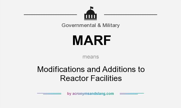 What does MARF mean? It stands for Modifications and Additions to Reactor Facilities