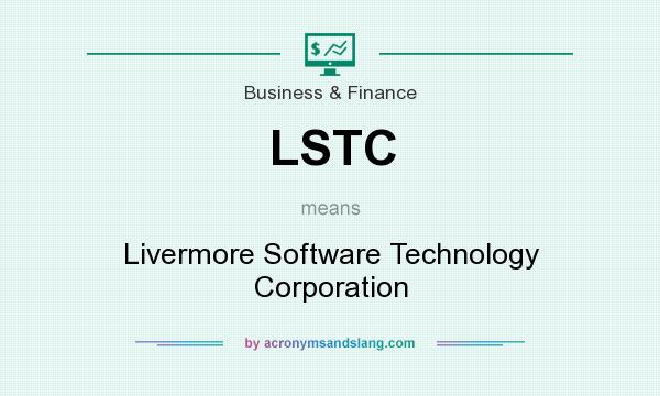 What does LSTC mean? It stands for Livermore Software Technology Corporation