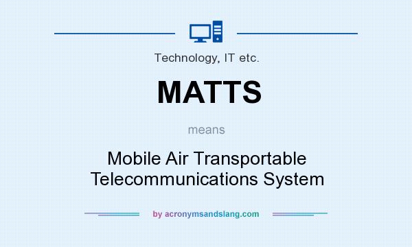 What does MATTS mean? It stands for Mobile Air Transportable Telecommunications System