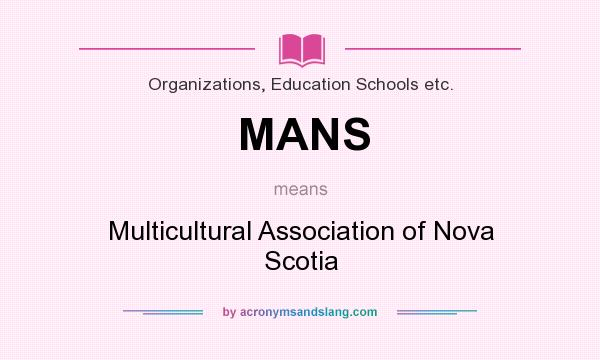 What does MANS mean? It stands for Multicultural Association of Nova Scotia