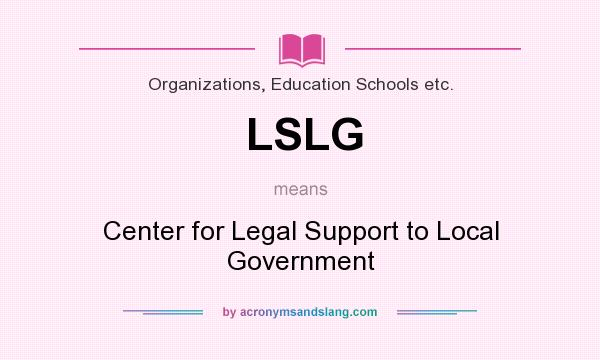 What does LSLG mean? It stands for Center for Legal Support to Local Government