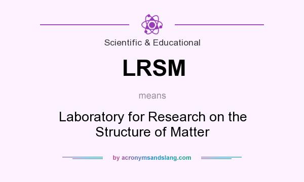 What does LRSM mean? It stands for Laboratory for Research on the Structure of Matter
