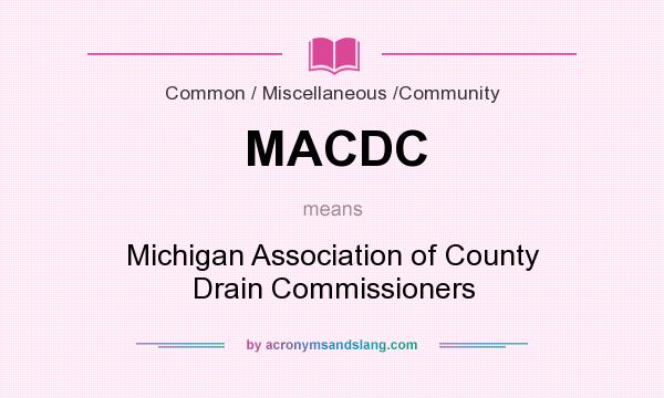 What does MACDC mean? It stands for Michigan Association of County Drain Commissioners