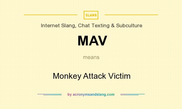 What does MAV mean? It stands for Monkey Attack Victim