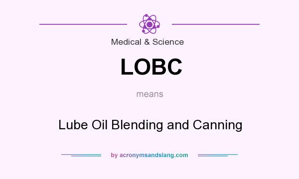 What does LOBC mean? It stands for Lube Oil Blending and Canning
