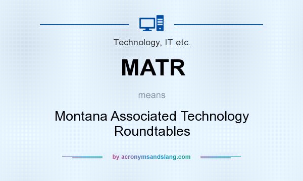What does MATR mean? It stands for Montana Associated Technology Roundtables