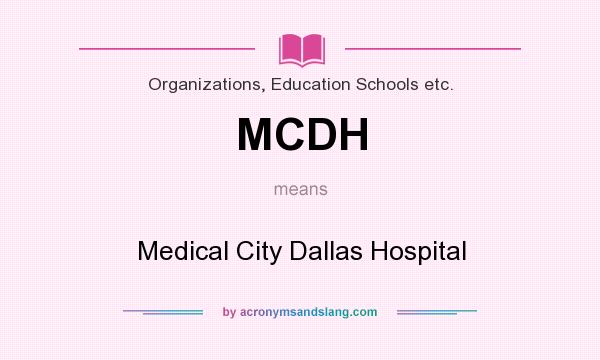 What does MCDH mean? It stands for Medical City Dallas Hospital