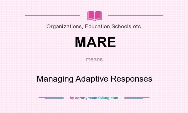 What does MARE mean? It stands for Managing Adaptive Responses