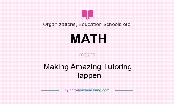 What does MATH mean? It stands for Making Amazing Tutoring Happen