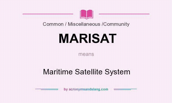 What does MARISAT mean? It stands for Maritime Satellite System