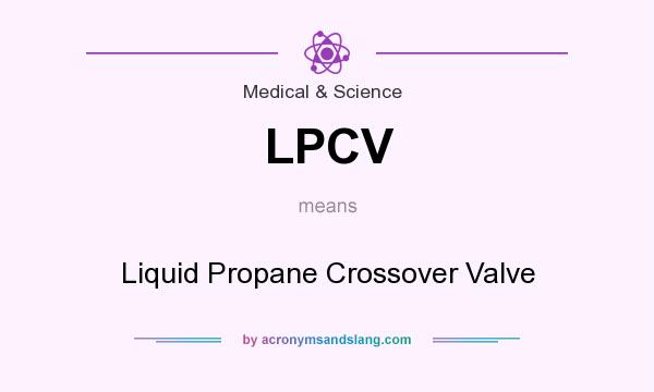 What does LPCV mean? It stands for Liquid Propane Crossover Valve