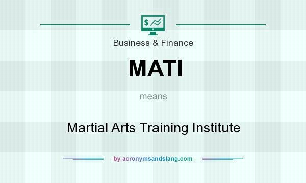 What does MATI mean? It stands for Martial Arts Training Institute
