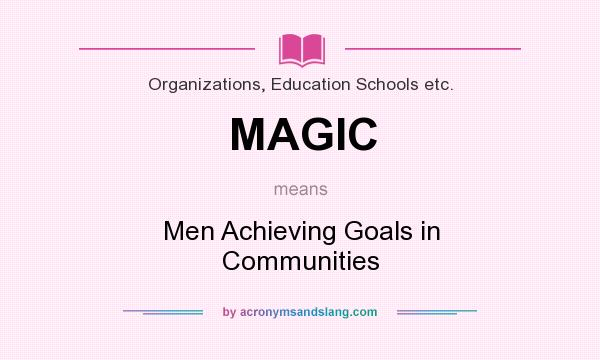 What does MAGIC mean? It stands for Men Achieving Goals in Communities