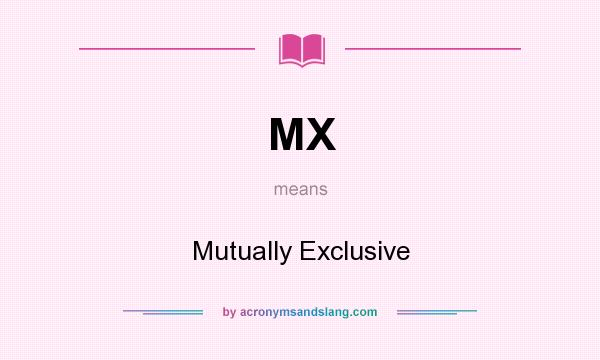 What does MX mean? It stands for Mutually Exclusive