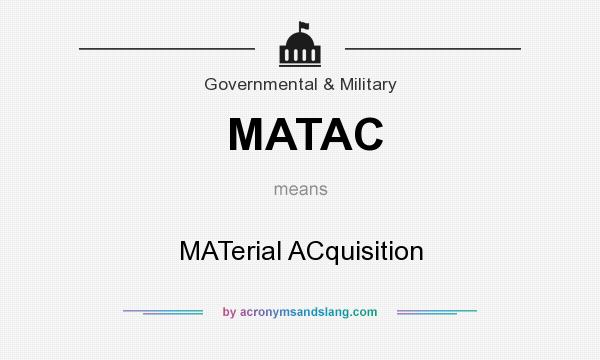 What does MATAC mean? It stands for MATerial ACquisition