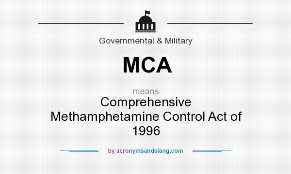 What does MCA mean? It stands for Comprehensive Methamphetamine Control Act of 1996