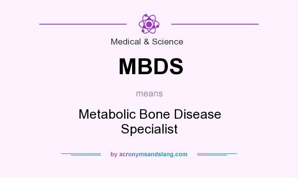 What does MBDS mean? It stands for Metabolic Bone Disease Specialist