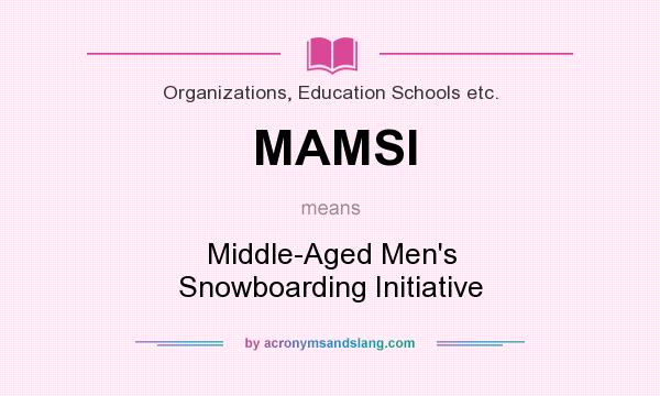 What does MAMSI mean? It stands for Middle-Aged Men`s Snowboarding Initiative