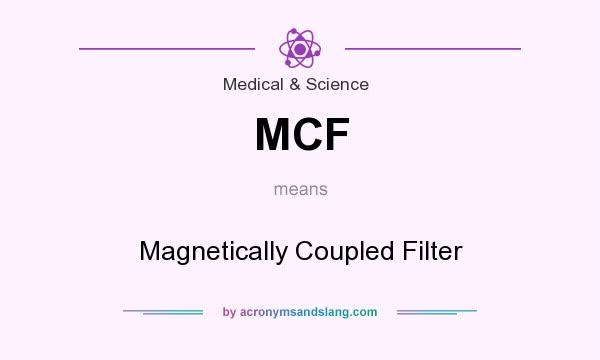 What does MCF mean? It stands for Magnetically Coupled Filter